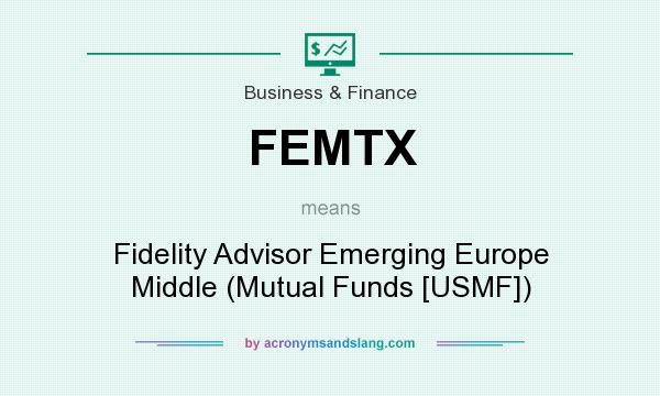 What does FEMTX mean? It stands for Fidelity Advisor Emerging Europe Middle (Mutual Funds [USMF])