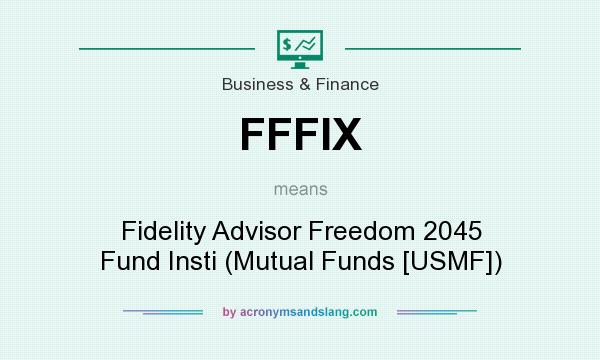What does FFFIX mean? It stands for Fidelity Advisor Freedom 2045 Fund Insti (Mutual Funds [USMF])