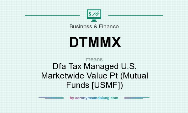 What does DTMMX mean? It stands for Dfa Tax Managed U.S. Marketwide Value Pt (Mutual Funds [USMF])