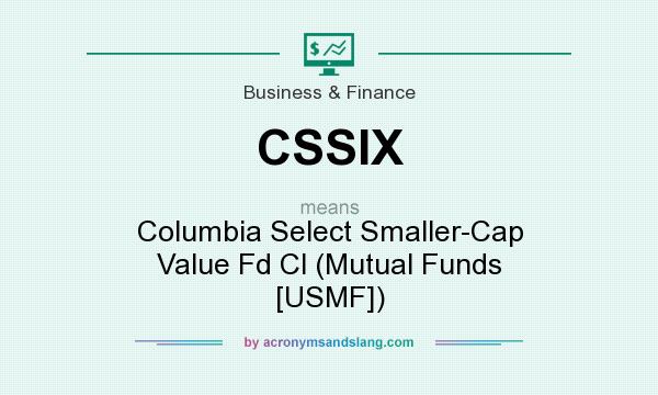 What does CSSIX mean? It stands for Columbia Select Smaller-Cap Value Fd Cl (Mutual Funds [USMF])