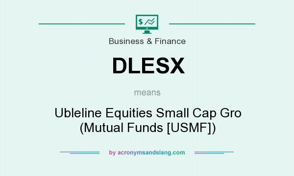 What does DLESX mean? It stands for Ubleline Equities Small Cap Gro (Mutual Funds [USMF])