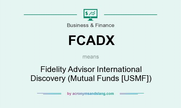 What does FCADX mean? It stands for Fidelity Advisor International Discovery (Mutual Funds [USMF])