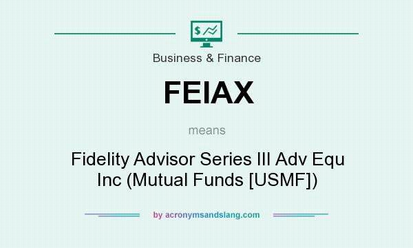 What does FEIAX mean? It stands for Fidelity Advisor Series III Adv Equ Inc (Mutual Funds [USMF])