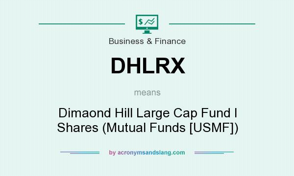 What does DHLRX mean? It stands for Dimaond Hill Large Cap Fund I Shares (Mutual Funds [USMF])