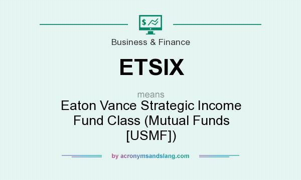 What does ETSIX mean? It stands for Eaton Vance Strategic Income Fund Class (Mutual Funds [USMF])