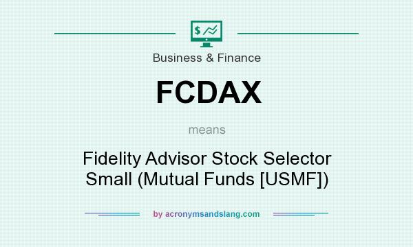 What does FCDAX mean? It stands for Fidelity Advisor Stock Selector Small (Mutual Funds [USMF])