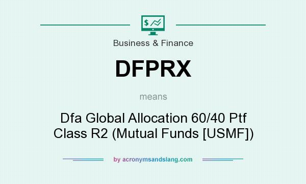 What does DFPRX mean? It stands for Dfa Global Allocation 60/40 Ptf Class R2 (Mutual Funds [USMF])