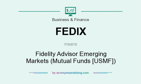 What does FEDIX mean? It stands for Fidelity Advisor Emerging Markets (Mutual Funds [USMF])
