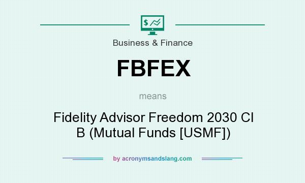 What does FBFEX mean? It stands for Fidelity Advisor Freedom 2030 Cl B (Mutual Funds [USMF])