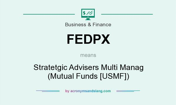 What does FEDPX mean? It stands for Stratetgic Advisers Multi Manag (Mutual Funds [USMF])