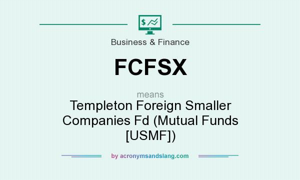 What does FCFSX mean? It stands for Templeton Foreign Smaller Companies Fd (Mutual Funds [USMF])