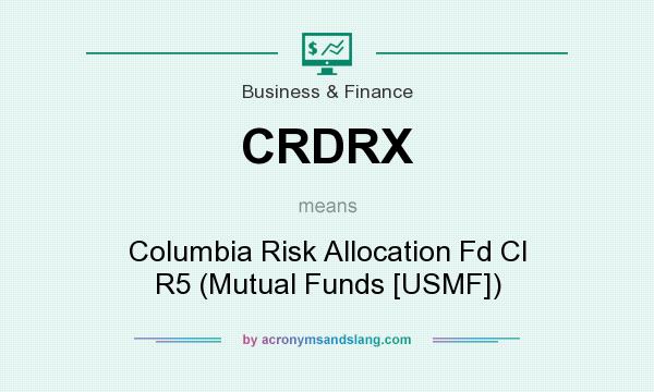 What does CRDRX mean? It stands for Columbia Risk Allocation Fd Cl R5 (Mutual Funds [USMF])