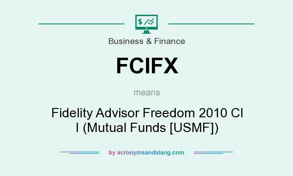 What does FCIFX mean? It stands for Fidelity Advisor Freedom 2010 Cl I (Mutual Funds [USMF])