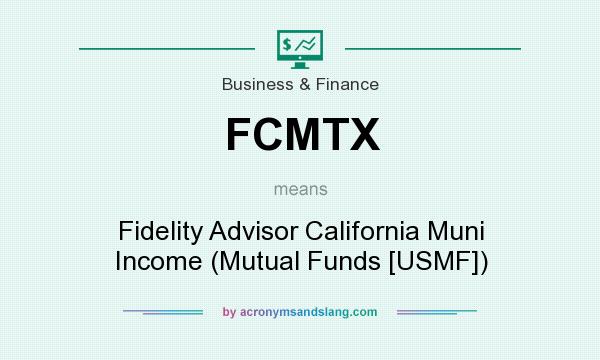 What does FCMTX mean? It stands for Fidelity Advisor California Muni Income (Mutual Funds [USMF])