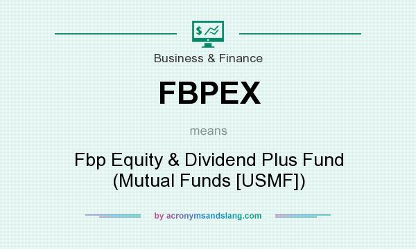 What does FBPEX mean? It stands for Fbp Equity & Dividend Plus Fund (Mutual Funds [USMF])