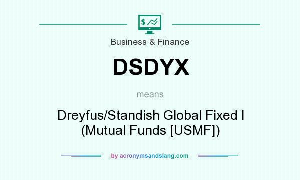What does DSDYX mean? It stands for Dreyfus/Standish Global Fixed I (Mutual Funds [USMF])