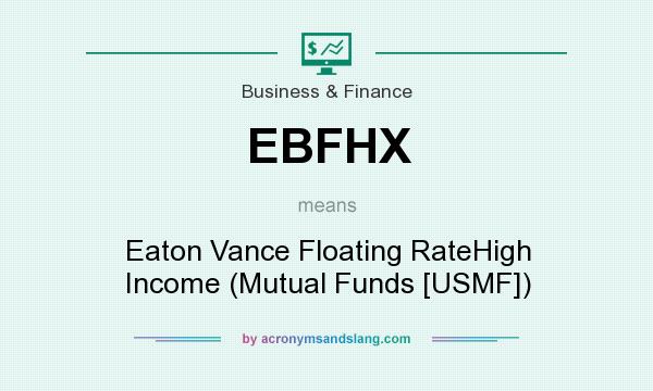 What does EBFHX mean? It stands for Eaton Vance Floating RateHigh Income (Mutual Funds [USMF])