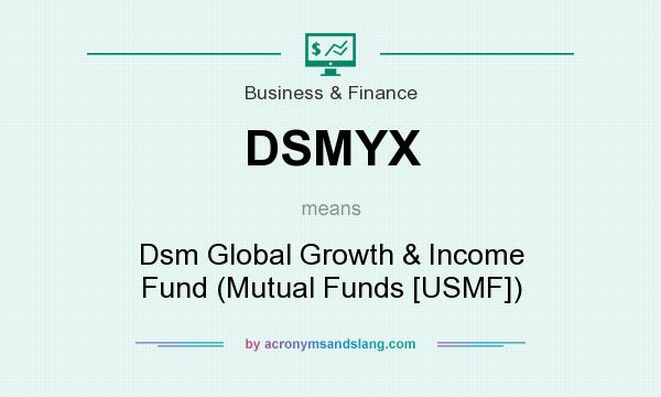What does DSMYX mean? It stands for Dsm Global Growth & Income Fund (Mutual Funds [USMF])