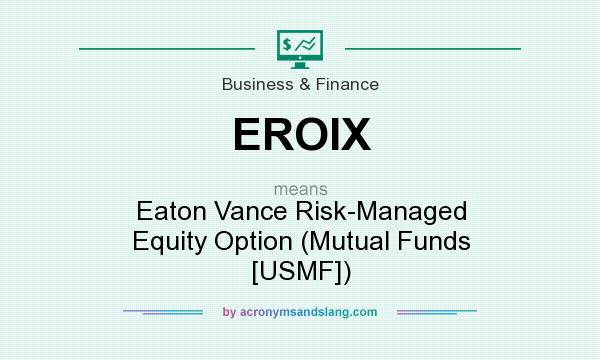 What does EROIX mean? It stands for Eaton Vance Risk-Managed Equity Option (Mutual Funds [USMF])