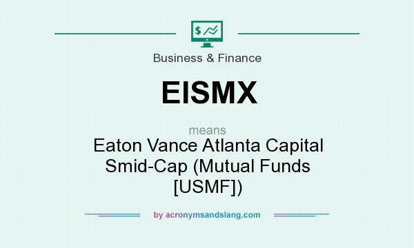 What does EISMX mean? It stands for Eaton Vance Atlanta Capital Smid-Cap (Mutual Funds [USMF])