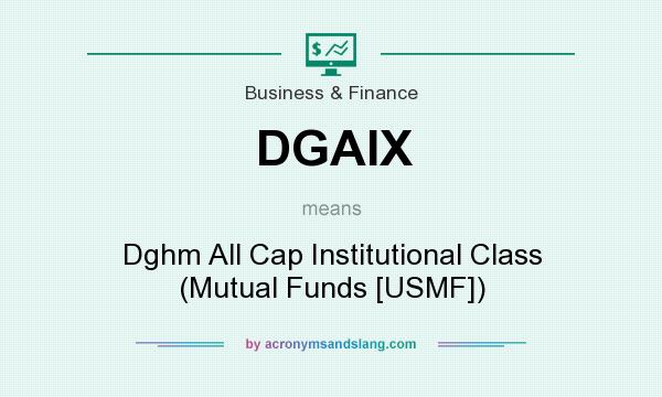 What does DGAIX mean? It stands for Dghm All Cap Institutional Class (Mutual Funds [USMF])
