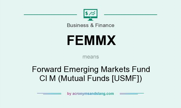 What does FEMMX mean? It stands for Forward Emerging Markets Fund Cl M (Mutual Funds [USMF])