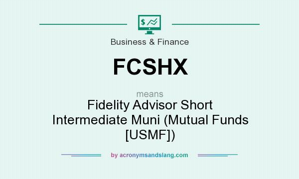 What does FCSHX mean? It stands for Fidelity Advisor Short Intermediate Muni (Mutual Funds [USMF])