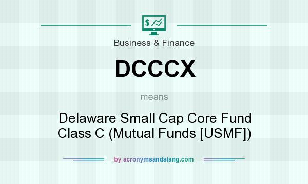 What does DCCCX mean? It stands for Delaware Small Cap Core Fund Class C (Mutual Funds [USMF])
