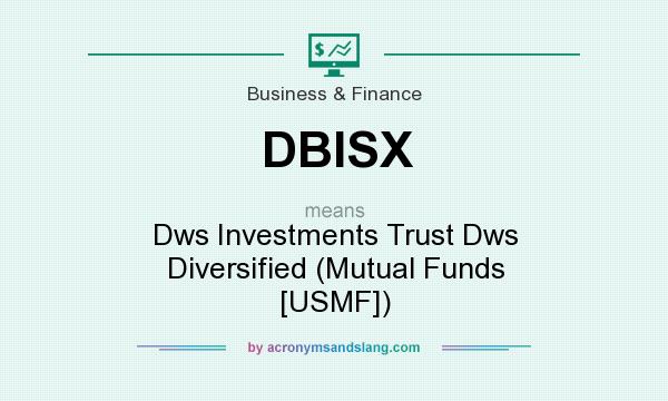 What does DBISX mean? It stands for Dws Investments Trust Dws Diversified (Mutual Funds [USMF])