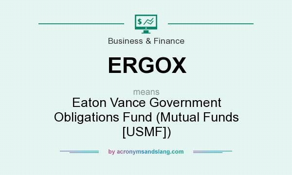 What does ERGOX mean? It stands for Eaton Vance Government Obligations Fund (Mutual Funds [USMF])