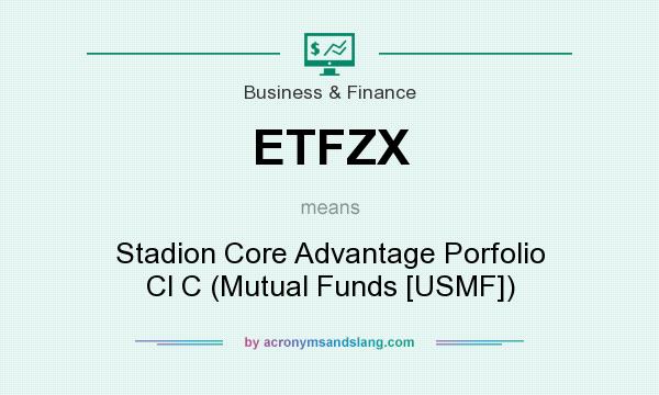 What does ETFZX mean? It stands for Stadion Core Advantage Porfolio Cl C (Mutual Funds [USMF])