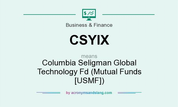 What does CSYIX mean? It stands for Columbia Seligman Global Technology Fd (Mutual Funds [USMF])
