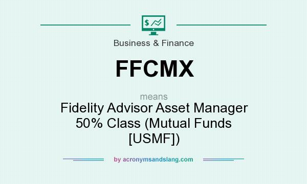 What does FFCMX mean? It stands for Fidelity Advisor Asset Manager 50% Class (Mutual Funds [USMF])