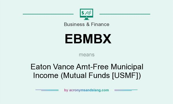 What does EBMBX mean? It stands for Eaton Vance Amt-Free Municipal Income (Mutual Funds [USMF])