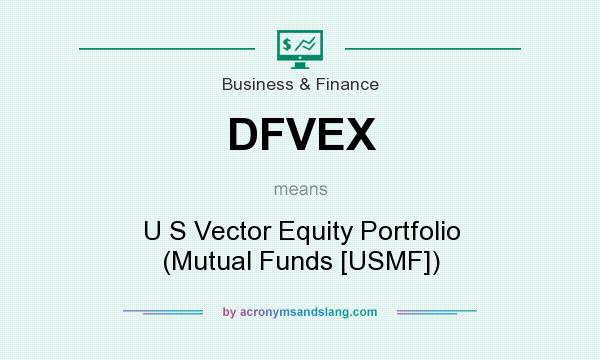 What does DFVEX mean? It stands for U S Vector Equity Portfolio (Mutual Funds [USMF])
