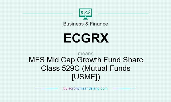 What does ECGRX mean? It stands for MFS Mid Cap Growth Fund Share Class 529C (Mutual Funds [USMF])