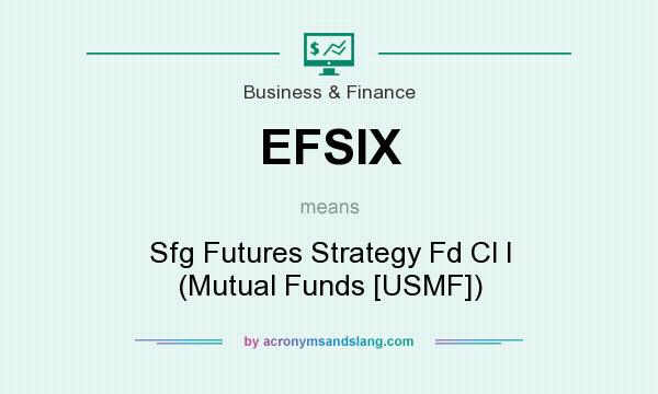 What does EFSIX mean? It stands for Sfg Futures Strategy Fd Cl I (Mutual Funds [USMF])