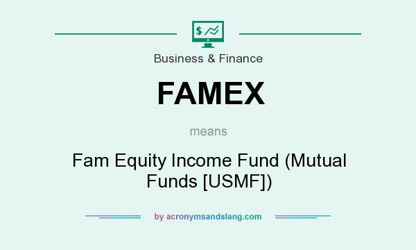 What does FAMEX mean? It stands for Fam Equity Income Fund (Mutual Funds [USMF])