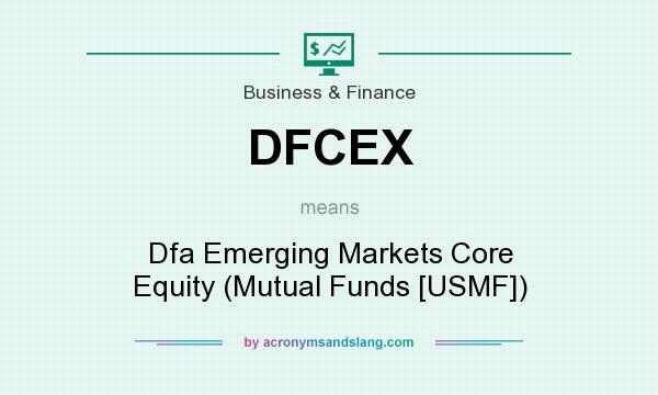 What does DFCEX mean? It stands for Dfa Emerging Markets Core Equity (Mutual Funds [USMF])