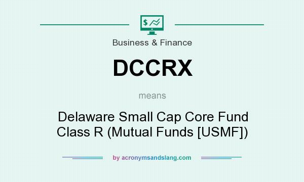What does DCCRX mean? It stands for Delaware Small Cap Core Fund Class R (Mutual Funds [USMF])