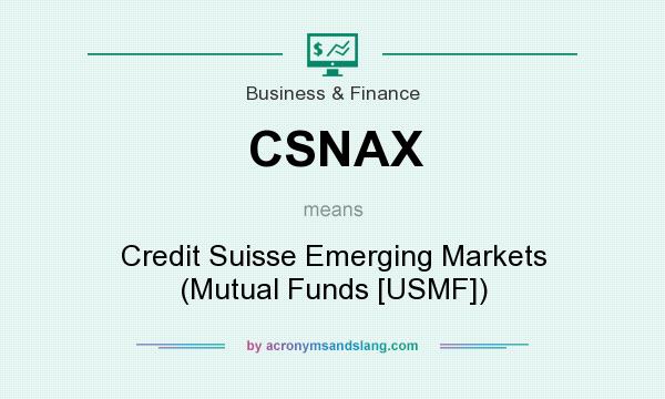 What does CSNAX mean? It stands for Credit Suisse Emerging Markets (Mutual Funds [USMF])