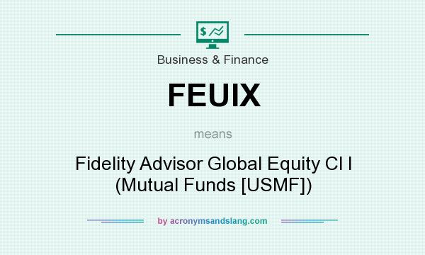 What does FEUIX mean? It stands for Fidelity Advisor Global Equity Cl I (Mutual Funds [USMF])