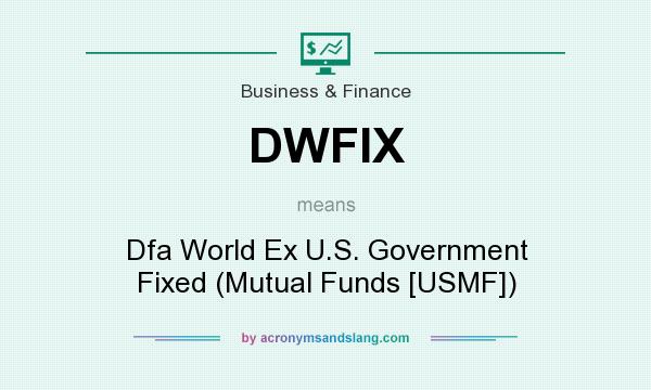 What does DWFIX mean? It stands for Dfa World Ex U.S. Government Fixed (Mutual Funds [USMF])