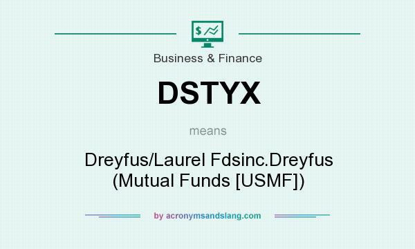 What does DSTYX mean? It stands for Dreyfus/Laurel Fdsinc.Dreyfus (Mutual Funds [USMF])