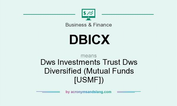 What does DBICX mean? It stands for Dws Investments Trust Dws Diversified (Mutual Funds [USMF])