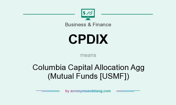 What does CPDIX mean? It stands for Columbia Capital Allocation Agg (Mutual Funds [USMF])