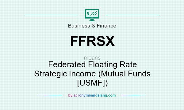 What does FFRSX mean? It stands for Federated Floating Rate Strategic Income (Mutual Funds [USMF])