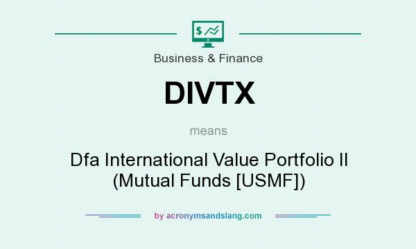 What does DIVTX mean? It stands for Dfa International Value Portfolio II (Mutual Funds [USMF])