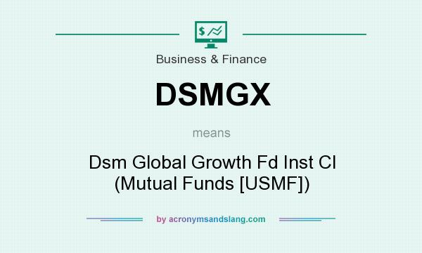 What does DSMGX mean? It stands for Dsm Global Growth Fd Inst Cl (Mutual Funds [USMF])