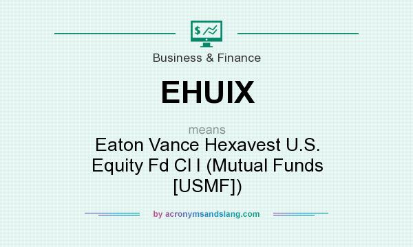 What does EHUIX mean? It stands for Eaton Vance Hexavest U.S. Equity Fd Cl I (Mutual Funds [USMF])